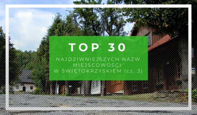 Jakie nazwy znajdą się w trzecim i ostatnim odcinku serii najdziwniejszych naszym zdaniem nazw miejscowości w Świętokrzyskiem? 

>>>SPRAWDŹ NA KOLEJNYCH SLAJDACH