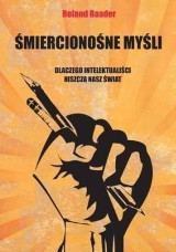 Śmiercionośne myśli-Roland Baader. Intelektualiści niszczą świat?