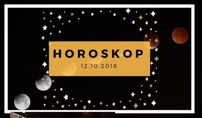 HOROSKOP NA DZIŚ 12.10.2018. Horoskop dzienny na piątek....