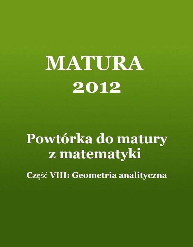 MATURA 2012: Powtórka z matematyki. Część VIII - Geometria analityczna [ZADANIA]