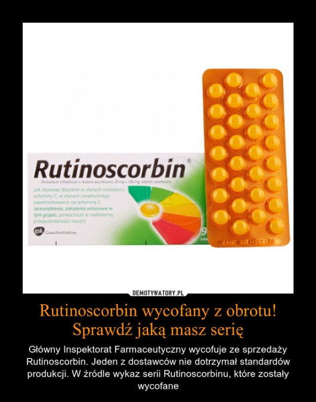 Jak wyjaśniła Małgorzata Michałków z biura prasowego GlaxoSmithKline, producenta Rutinoscorbinu, chodzi jedynie o ok. 8% wszystkich opakowań leku (ok. 300 serii), który obecnie jest na rynku. 

Zapewniła, że leku w aptekach nie zabraknie.