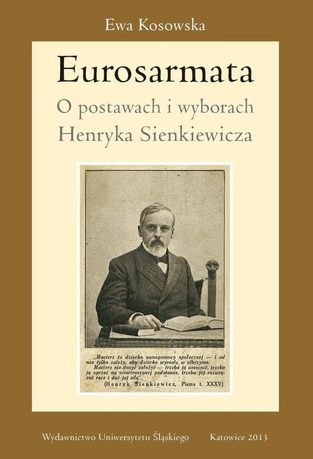 Ewa Kosowska, Eurosarmata. O postawach i wyborach Henryka Sienkiewicza, Wydawnictwo Uniwersytetu Ślaskiego, Katowice 2013