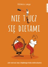 Nie t(ł)ucz się dietami. Jak wyrwać się z błędnego koła odchudzania [KSIĄŻKA]