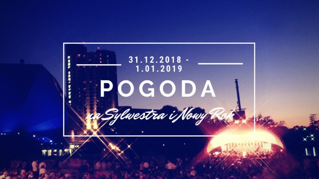 Jaka będzie pogoda w Sylwestra i Nowy Rok 2019?