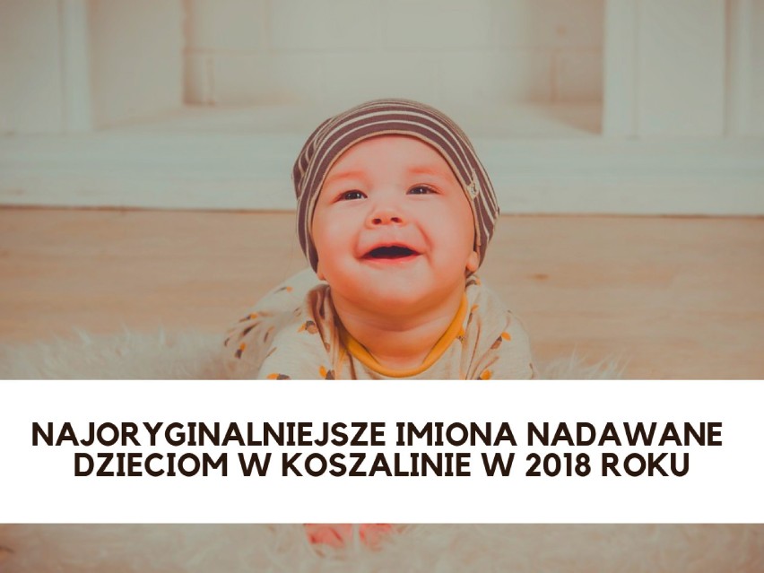 Najoryginalniejsze imiona nadawane dzieciom w Koszalinie w 2018 roku [LISTA]