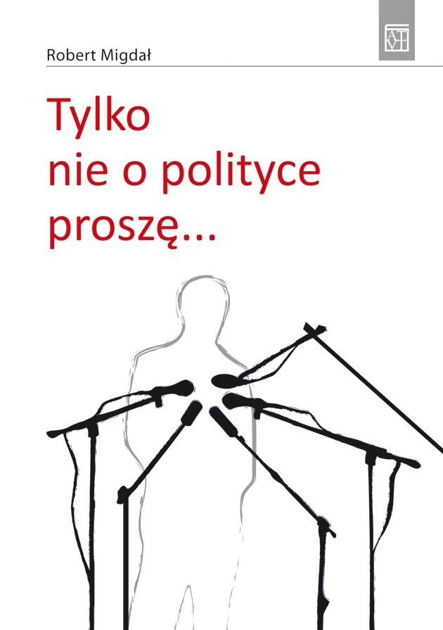 Robert Migdał, "Tylko nie o polityce, proszę...", Oficyna Wydawnicza ATUT, cena: 42 zł